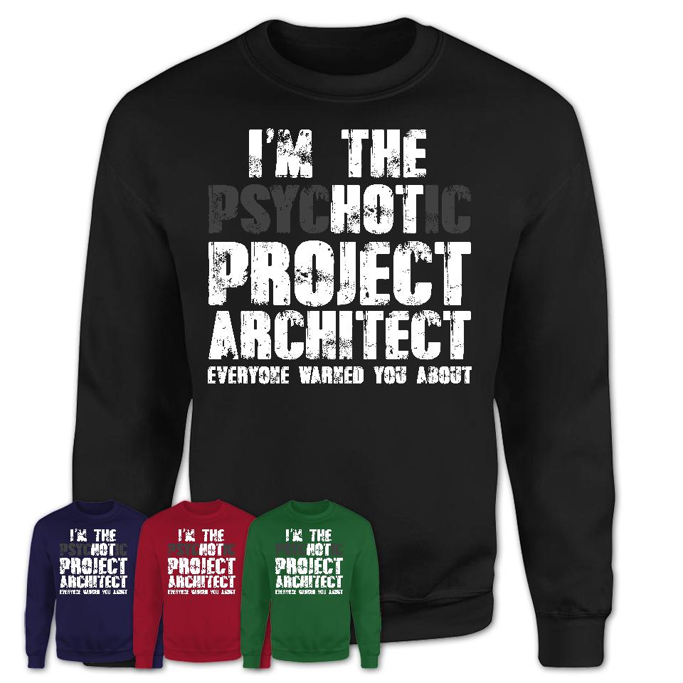 I'm The Psychotic Project Architect Everyone Warned You About Funny Coworker Tshirt