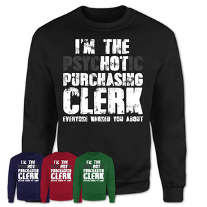 I'm The Psychotic Purchasing Clerk Everyone Warned You About Funny Coworker Tshirt