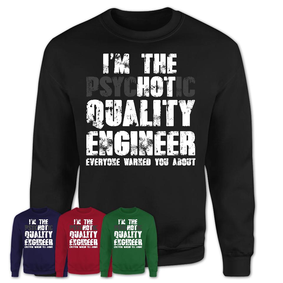 I'm The Psychotic Quality Engineer Everyone Warned You About Funny Coworker Tshirt