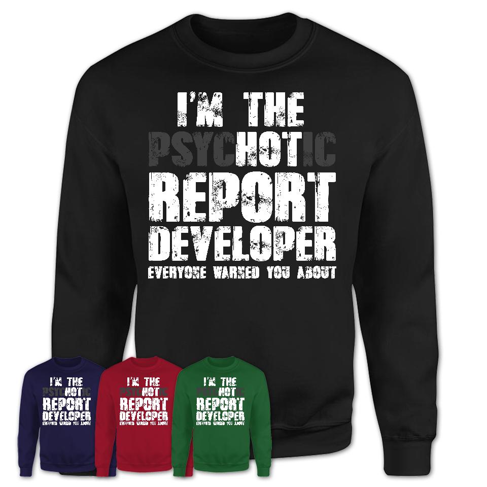 I'm The Psychotic Report Developer Everyone Warned You About Funny Coworker Tshirt