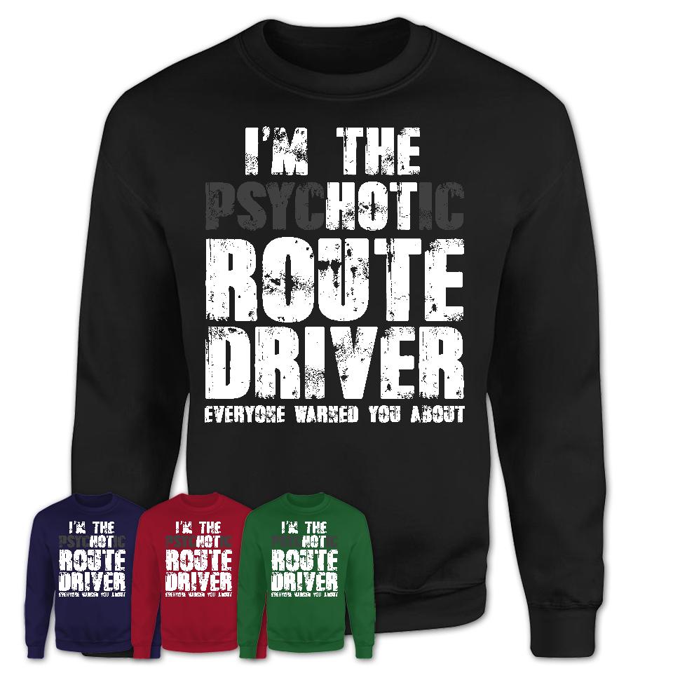 I'm The Psychotic Route Driver Everyone Warned You About Funny Coworker Tshirt