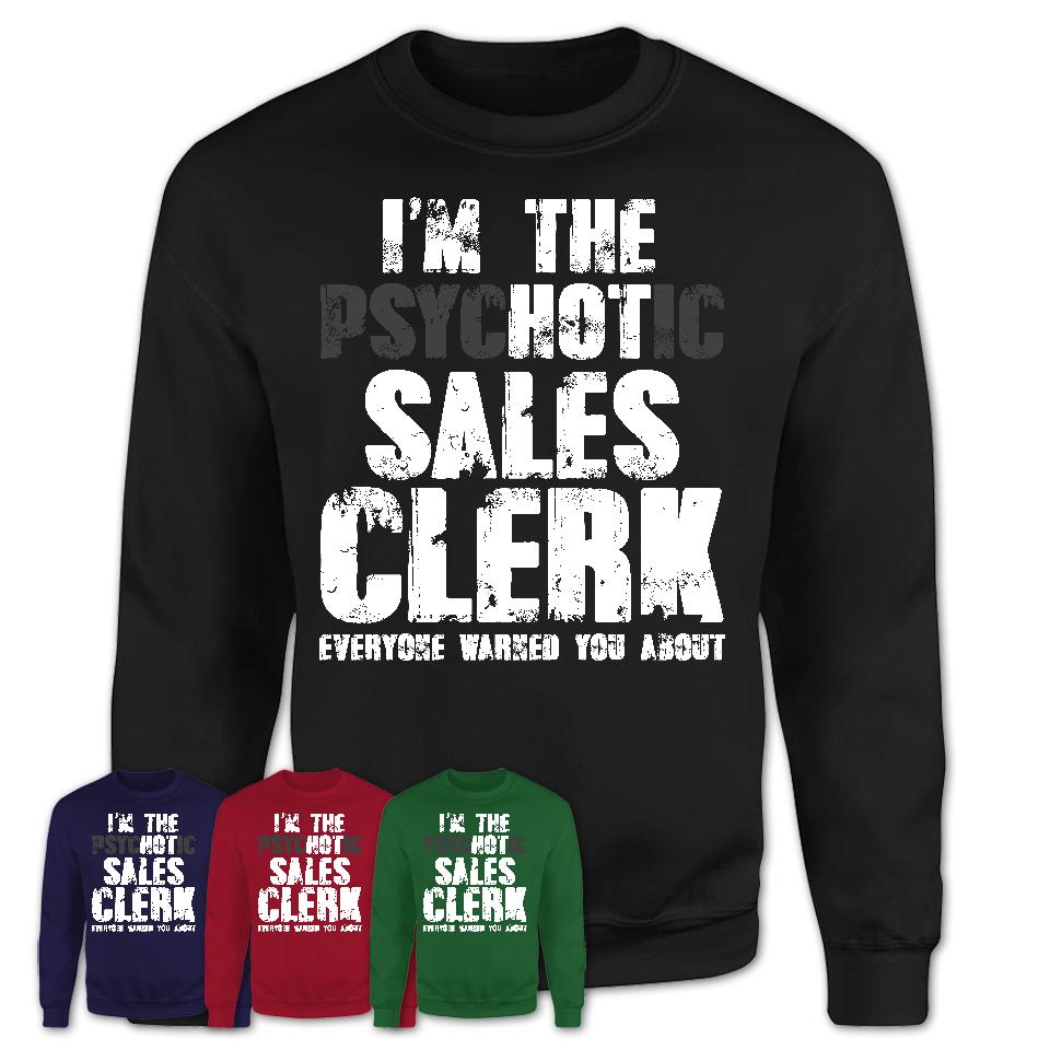 I'm The Psychotic Sales Clerk Everyone Warned You About Funny Coworker Tshirt
