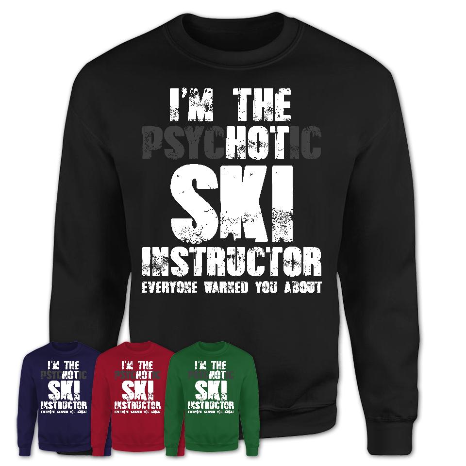 I'm The Psychotic Ski Instructor Everyone Warned You About Funny Coworker Tshirt