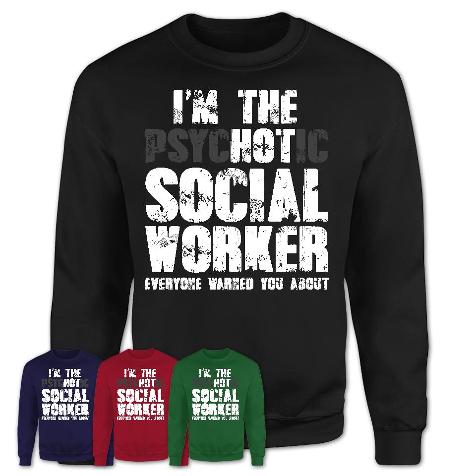 I'm The Psychotic Social Worker Everyone Warned You About Funny Coworker Tshirt
