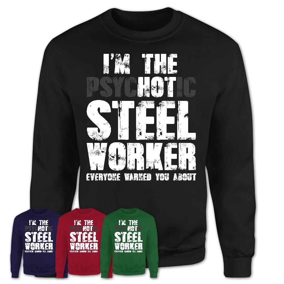 I'm The Psychotic Steel Worker Everyone Warned You About Funny Coworker Tshirt