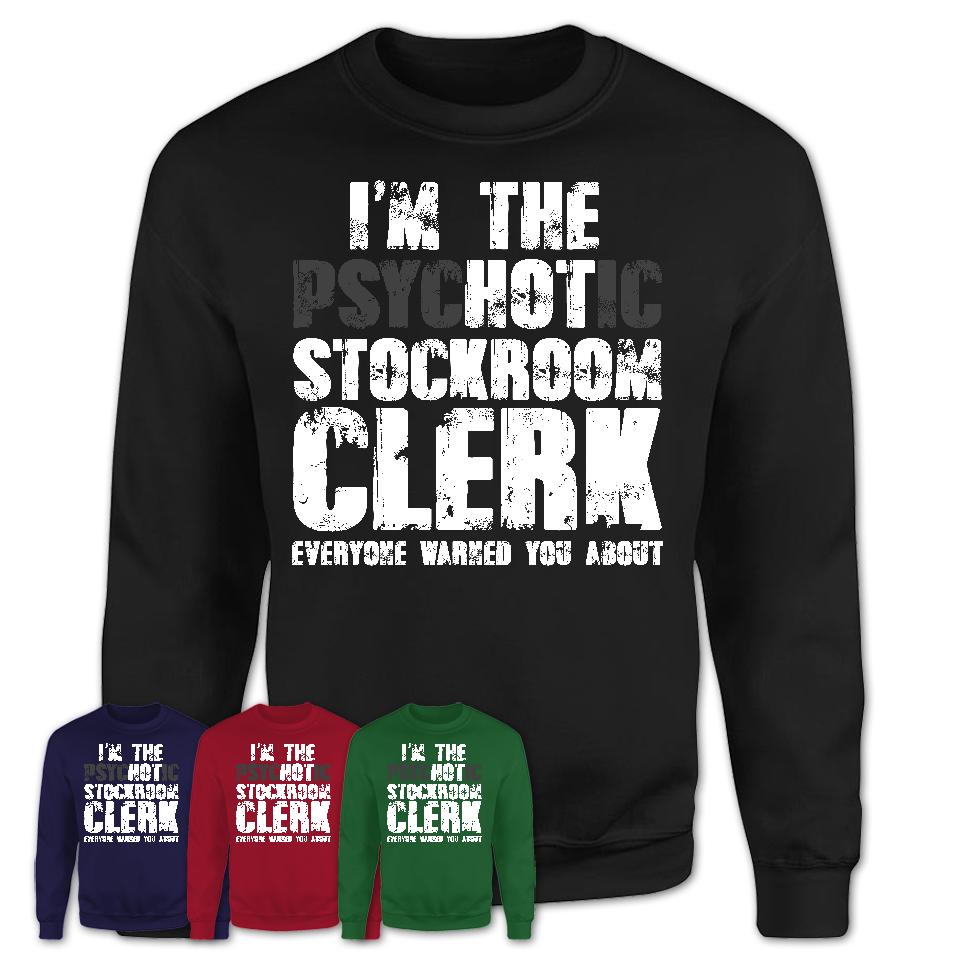 I'm The Psychotic Stockroom Clerk Everyone Warned You About Funny Coworker Tshirt