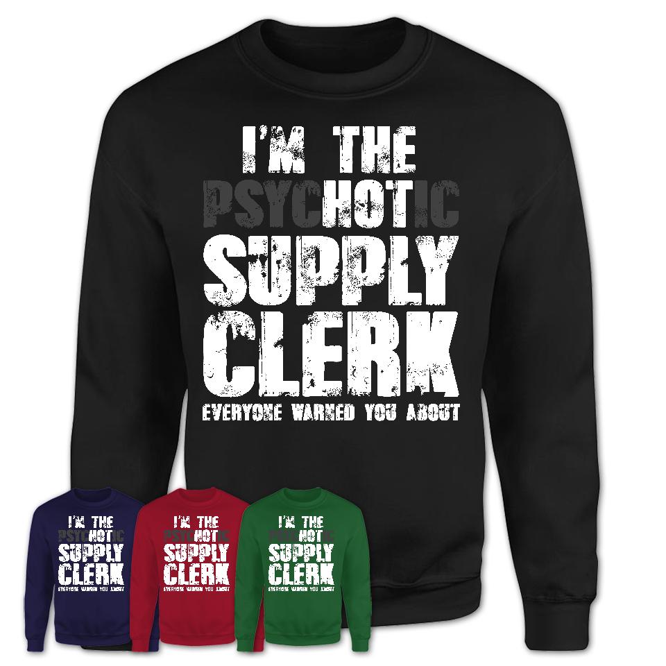 I'm The Psychotic Supply Clerk Everyone Warned You About Funny Coworker Tshirt