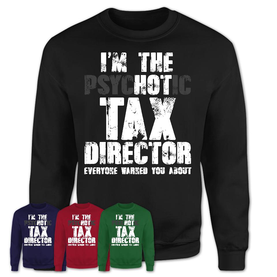 I'm The Psychotic Tax Director Everyone Warned You About Funny Coworker Tshirt