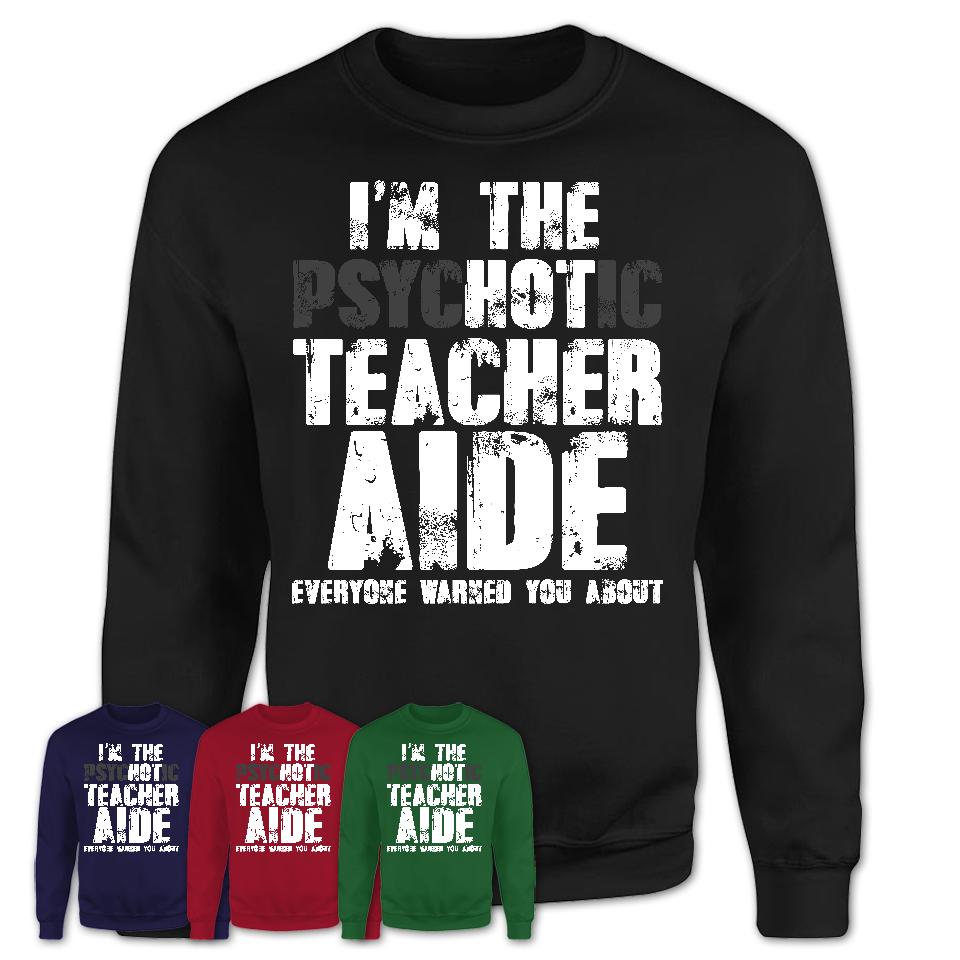 I'm The Psychotic Teacher Aide Everyone Warned You About Funny Coworker Tshirt