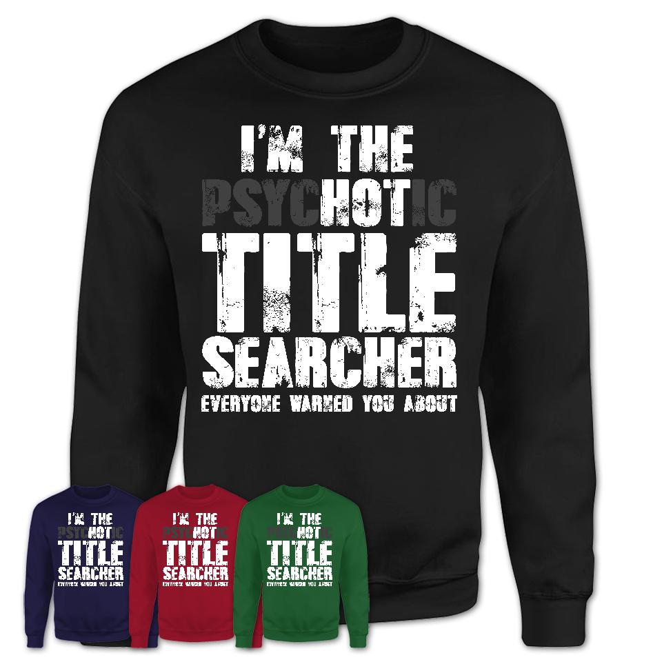 I'm The Psychotic Title Searcher Everyone Warned You About Funny Coworker Tshirt