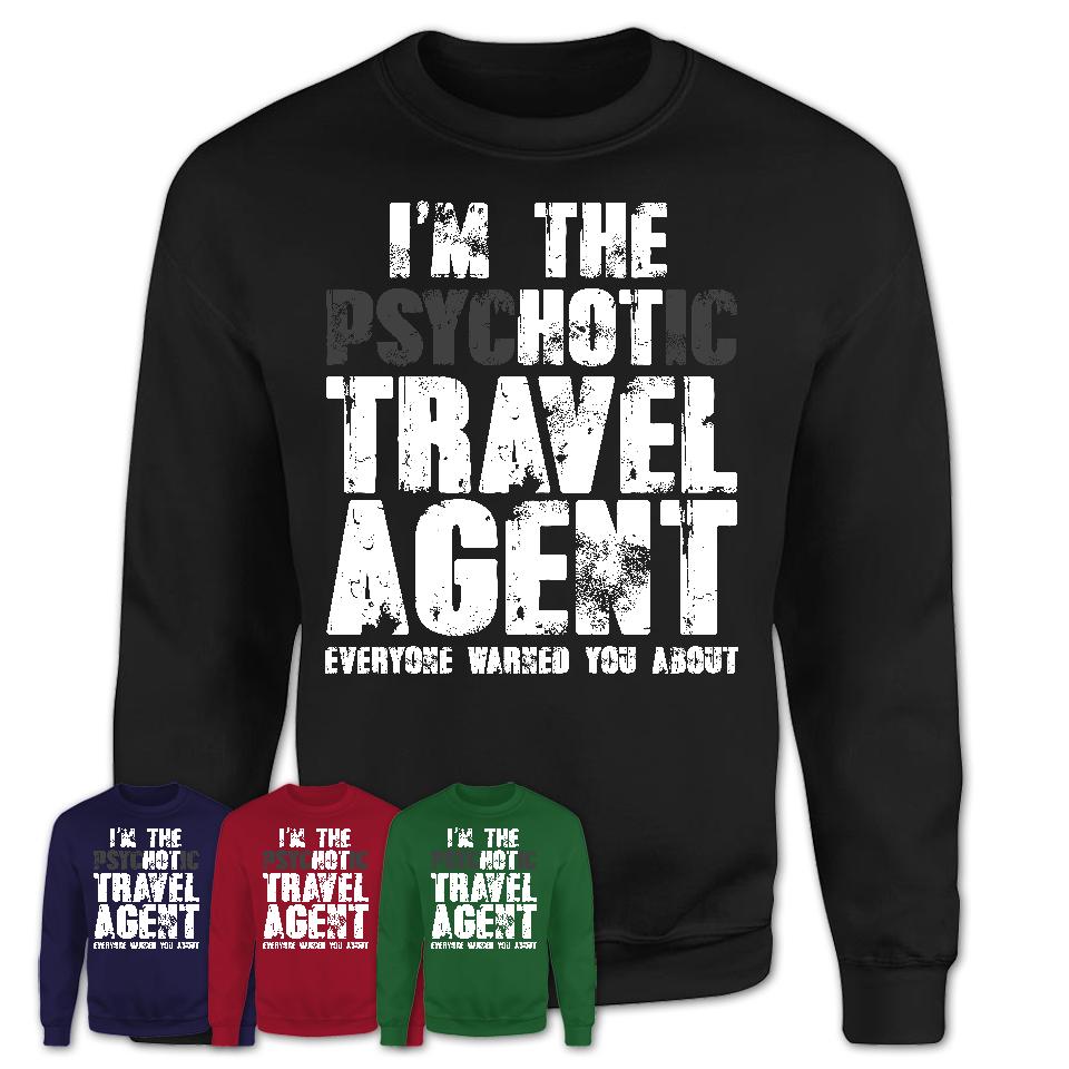 I'm The Psychotic Travel Agent Everyone Warned You About Funny Coworker Tshirt
