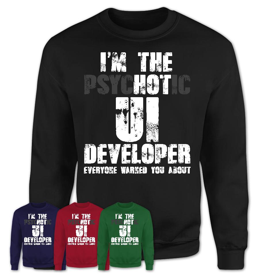 I'm The Psychotic Ui Developer Everyone Warned You About Funny Coworker Tshirt