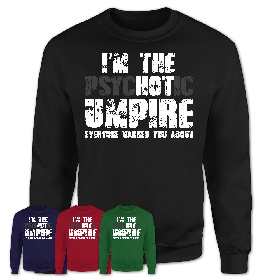 I'm The Psychotic Umpire Everyone Warned You About Funny Coworker Tshirt