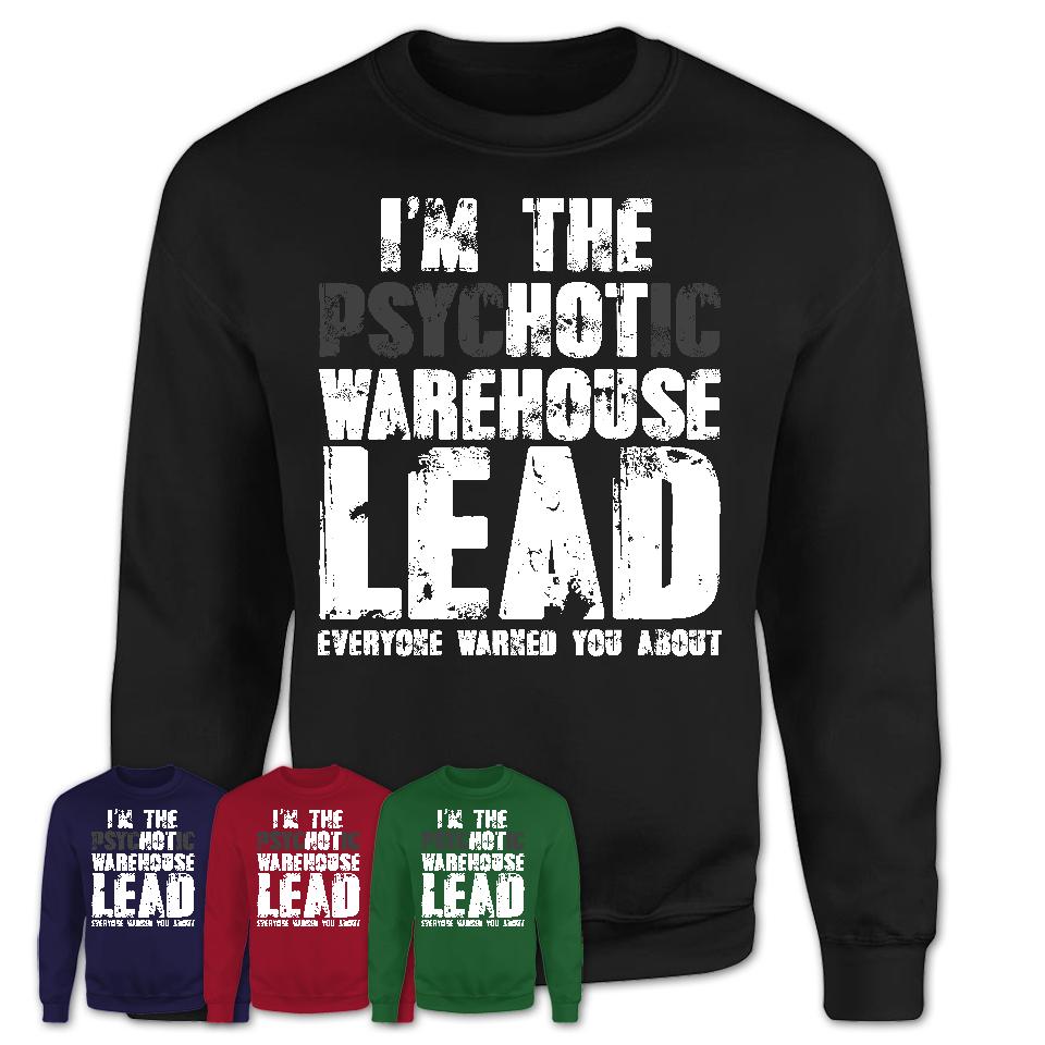 I'm The Psychotic Warehouse Lead Everyone Warned You About Funny Coworker Tshirt