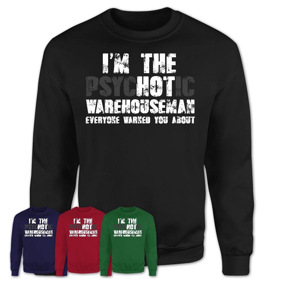 I'm The Psychotic Warehouseman Everyone Warned You About Funny Coworker Tshirt