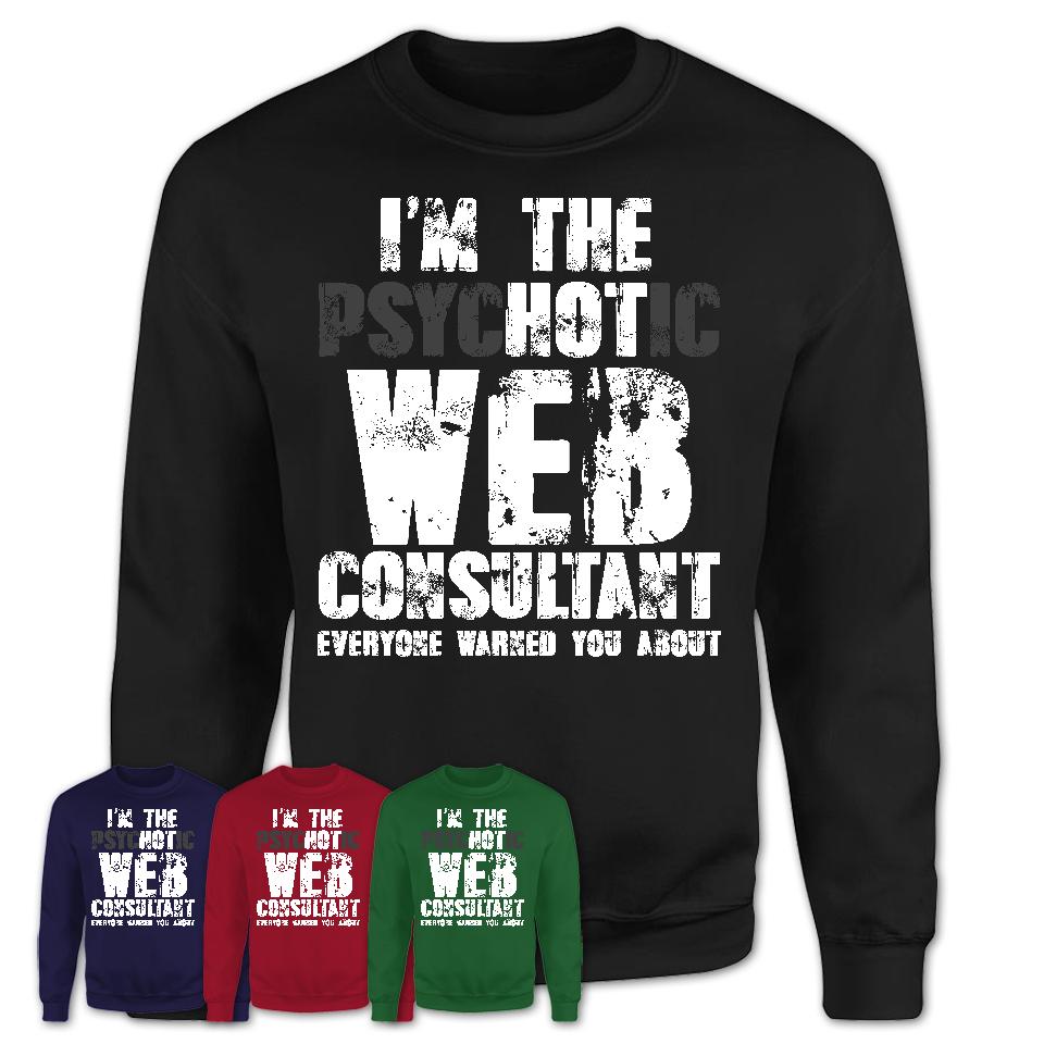 I'm The Psychotic Web Consultant Everyone Warned You About Funny Coworker Tshirt