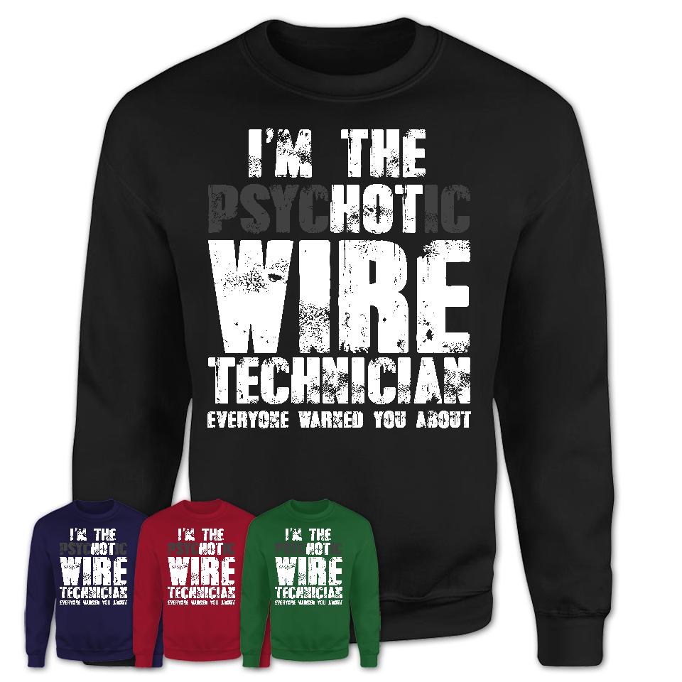 I'm The Psychotic Wire Technician Everyone Warned You About Funny Coworker Tshirt
