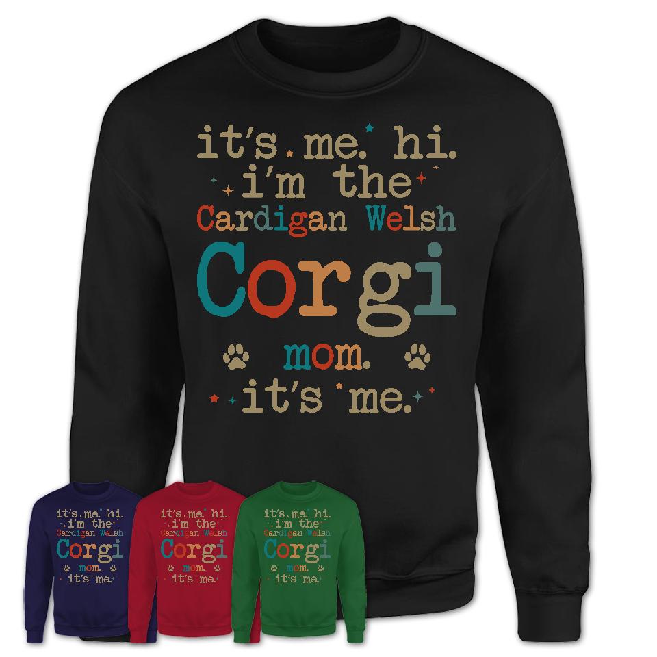It's Me I'm The Cardigan Welsh Corgi Mom Shirt, Dog Mama Of Cardigan Welsh Corgi Shirt, Gift for Dog Lovers