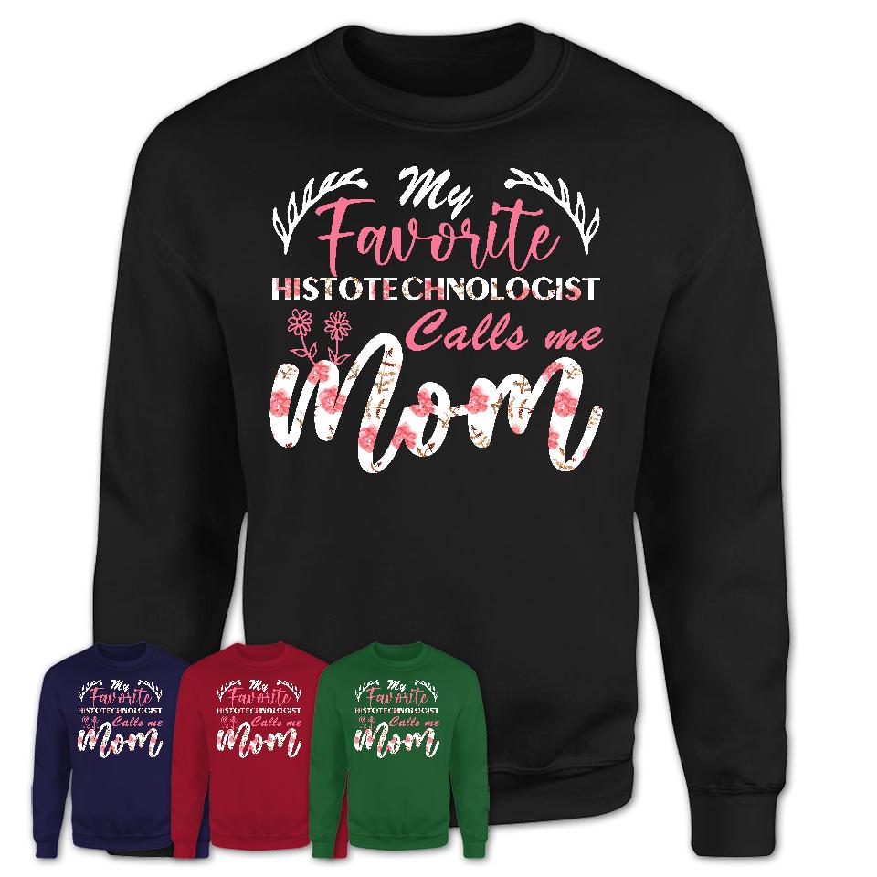 My Favorite Histotechnologist Calls Me Mom Shirt Floral Flowers Mothers Day Gifts