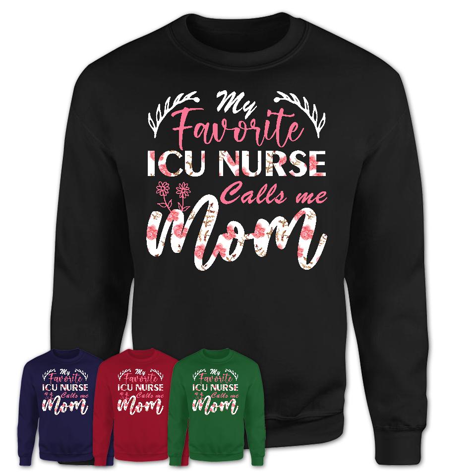 My Favorite ICU Nurse Calls Me Mom Shirt Floral Flowers Mothers Day Gifts
