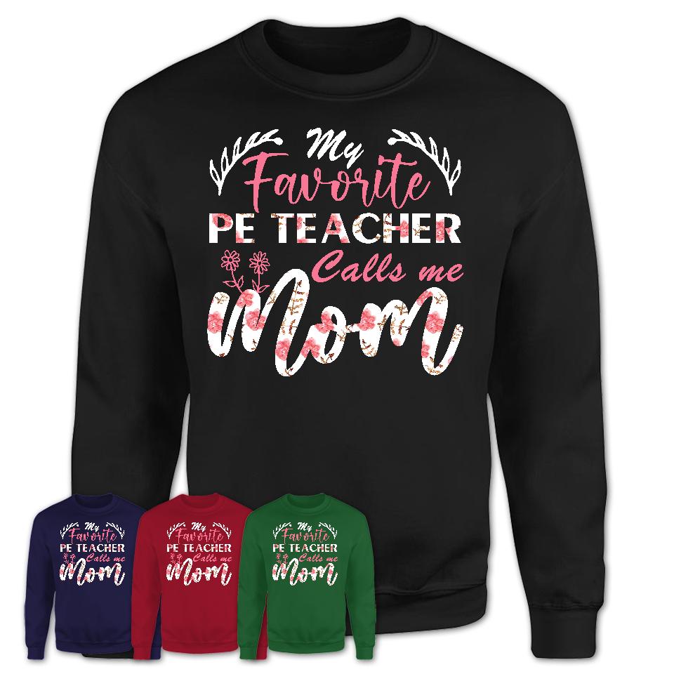 My Favorite Pe Teacher Calls Me Mom Shirt Floral Flowers Mothers Day Gifts