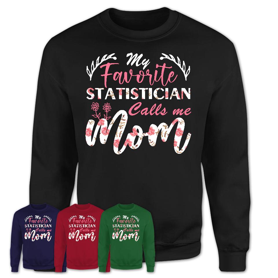My Favorite Statistician Calls Me Mom Shirt Floral Flowers Mothers Day Gifts