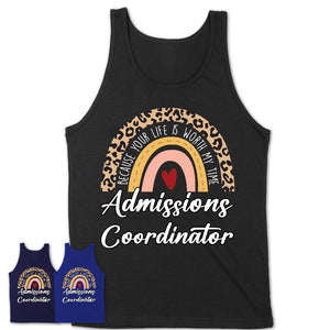 Admissions Coordinator Because Your Life Worth My Time Rainbow T-Shirt