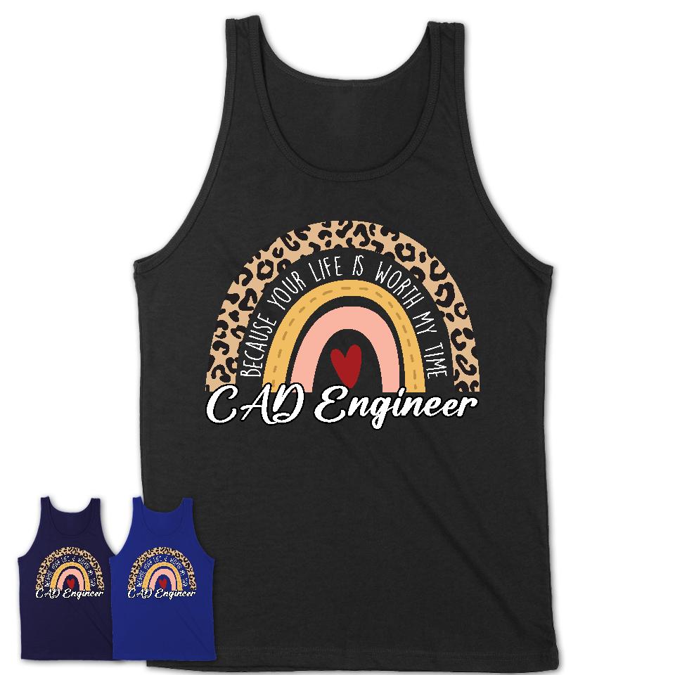 CAD Engineer Because Your Life Worth My Time Rainbow T-Shirt
