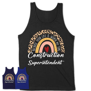 Construction Superintendent Because Your Life Worth My Time Rainbow T-Shirt