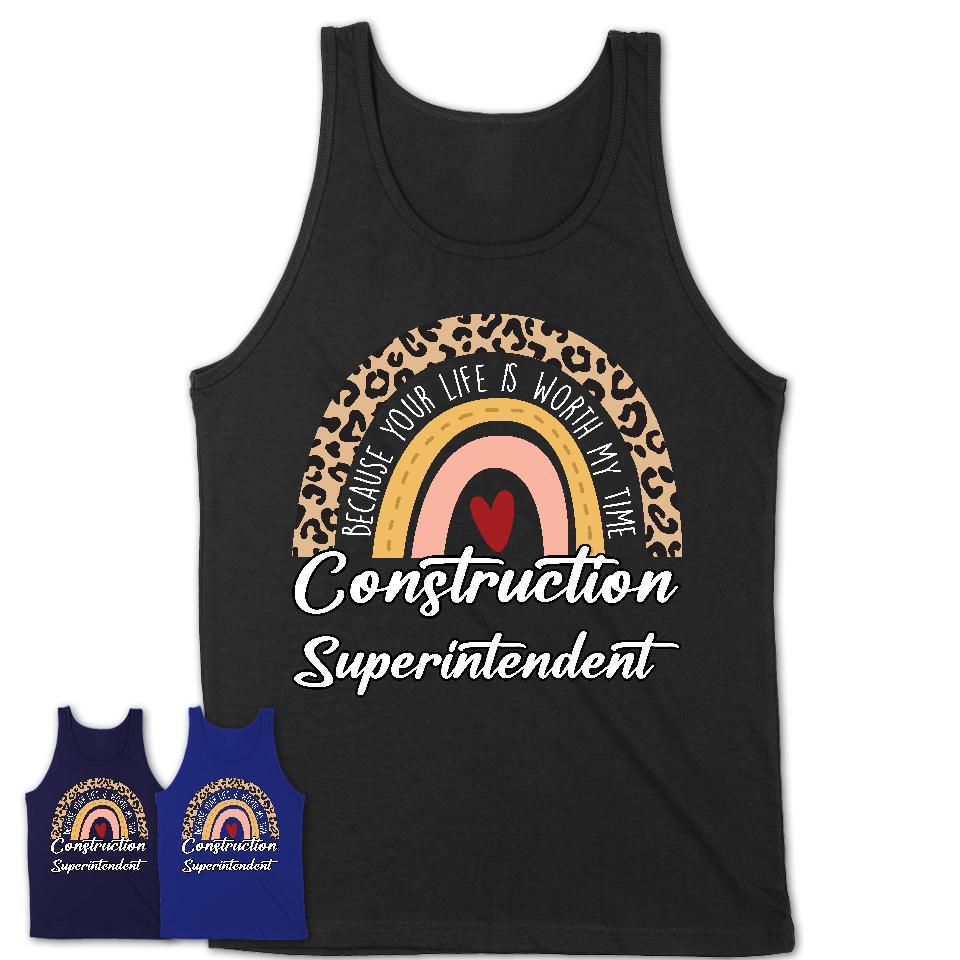 Construction Superintendent Because Your Life Worth My Time Rainbow T-Shirt