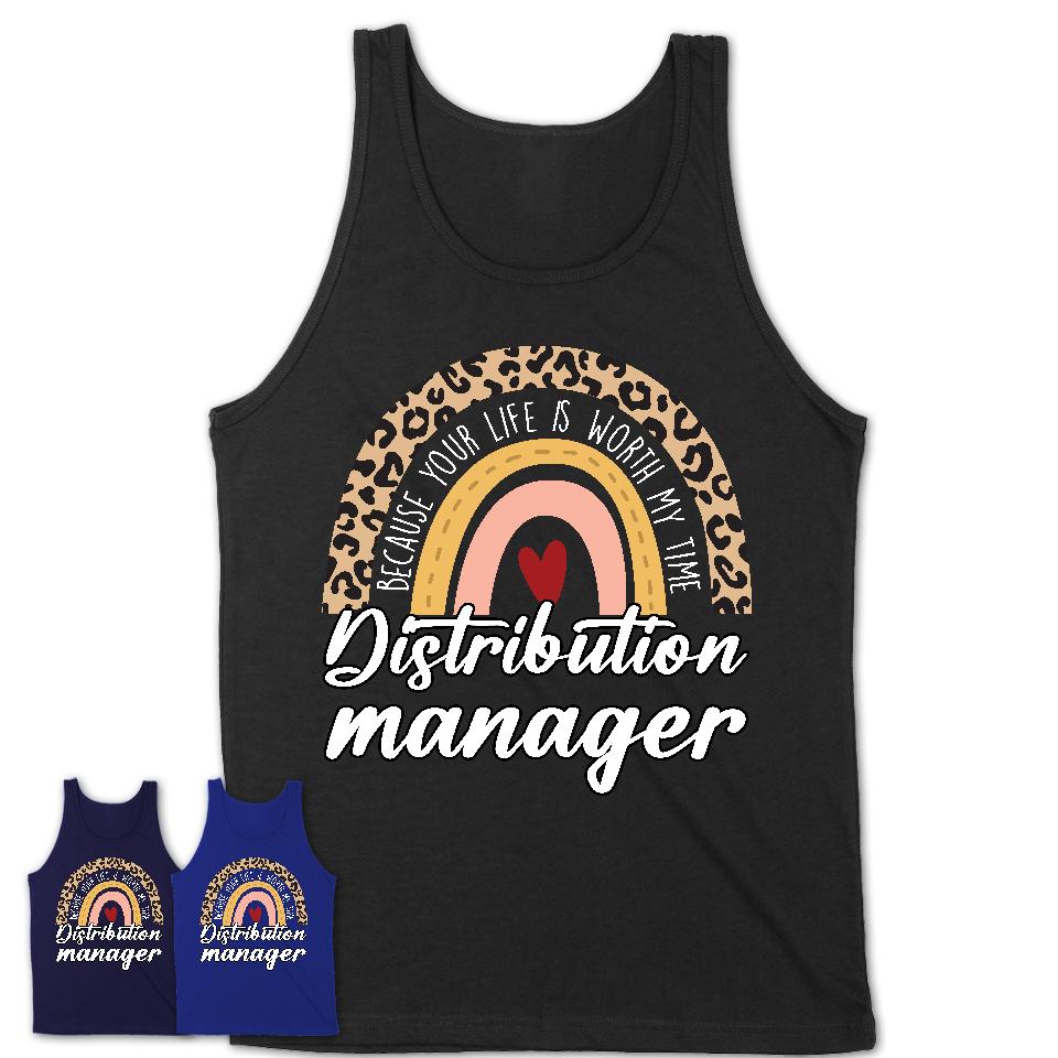 Distribution manager Because Your Life Worth My Time Rainbow T-Shirt