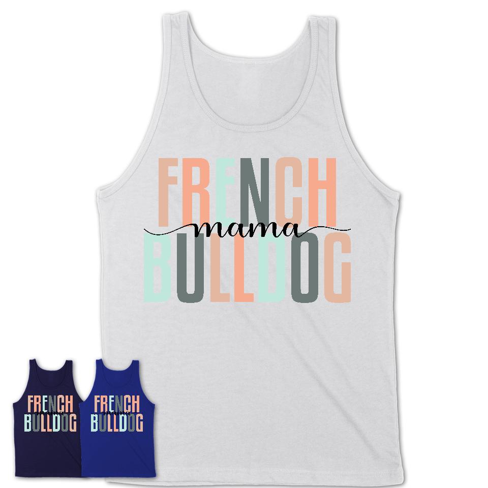 French Bulldog Mama Shirt, Mom Of French Bulldog Shirt, Dog Mom Gifts