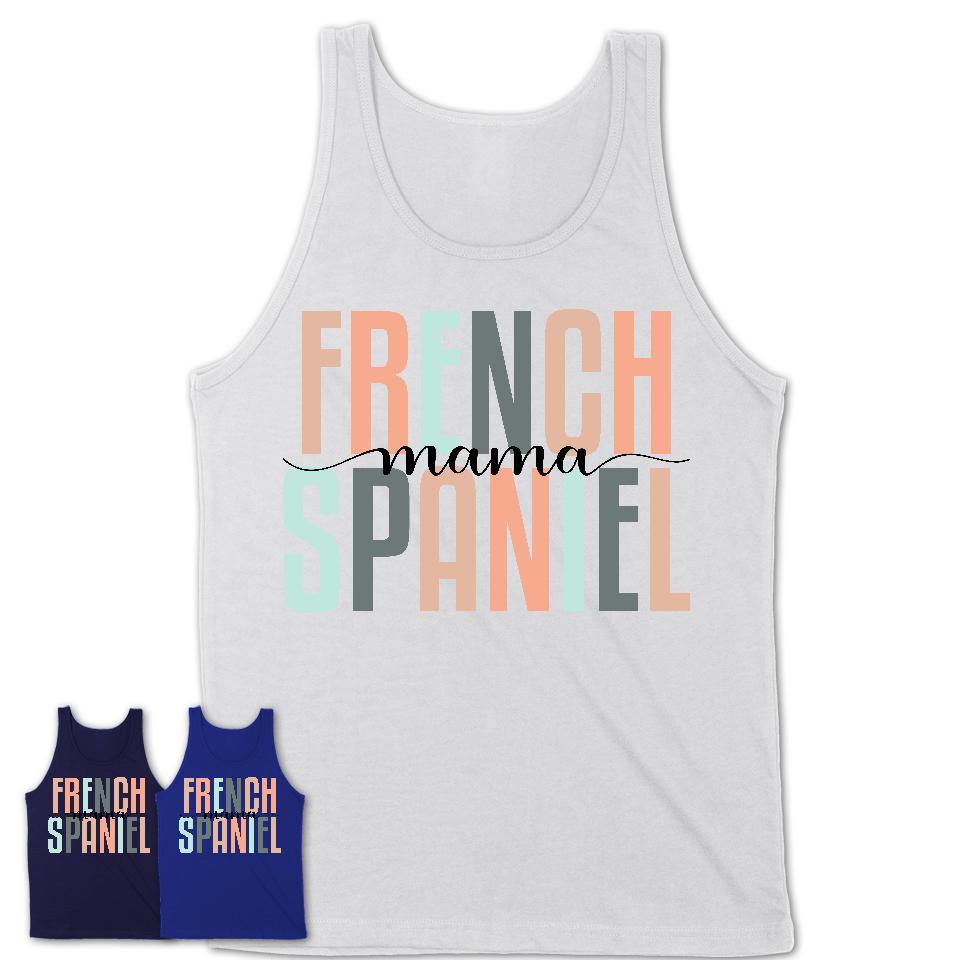 French Spaniel Mama Shirt, Mom Of French Spaniel Shirt, Dog Mom Gifts