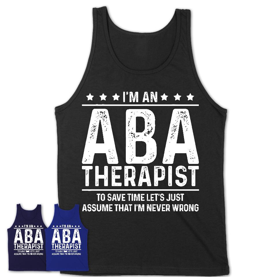 Funny Aba Therapist Never Wrong T-Shirt, New Job Gift for Coworker