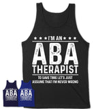 Funny Aba Therapist Never Wrong T-Shirt, New Job Gift for Coworker