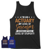 Funny Actuary Shirt My Level of Sarcasm Depends on Your Level Of Stupidity T Shirt