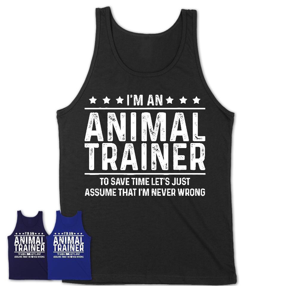 Funny Animal Trainer Never Wrong T-Shirt, New Job Gift for Coworker
