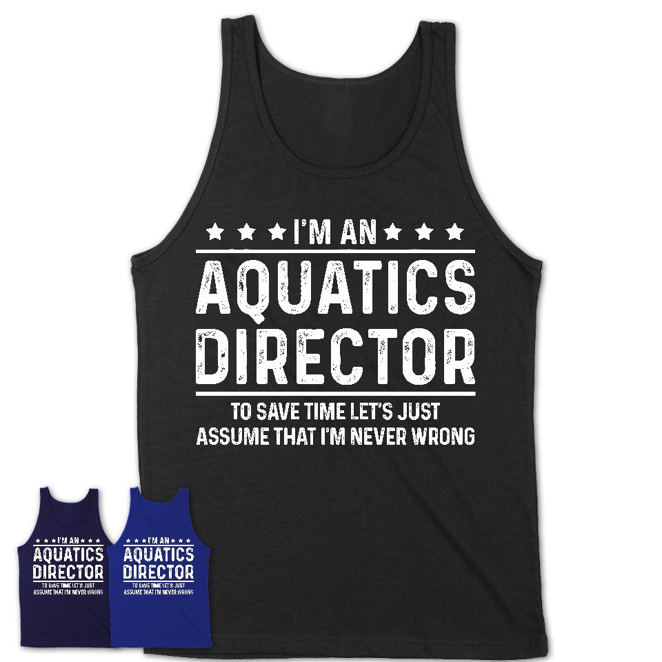 Funny Aquatics Director Never Wrong T-Shirt, New Job Gift for Coworker