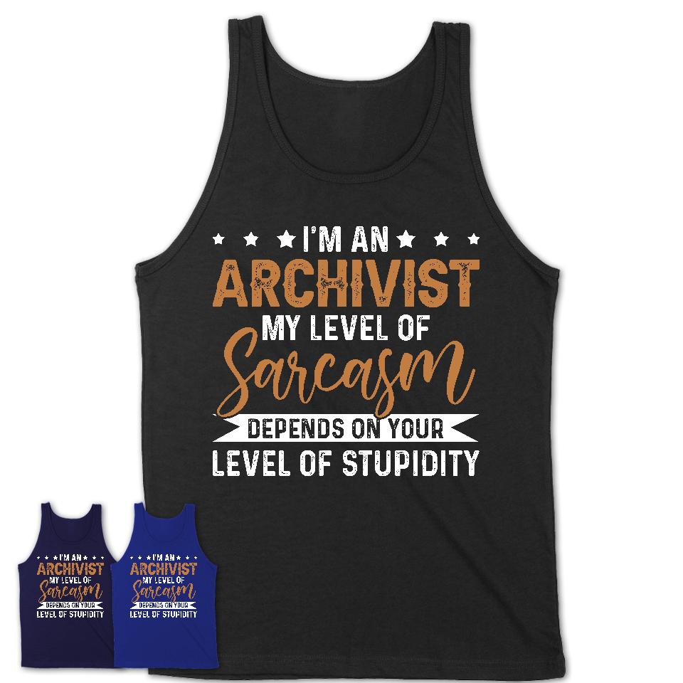 Funny Archivist Shirt My Level of Sarcasm Depends on Your Level Of Stupidity T Shirt