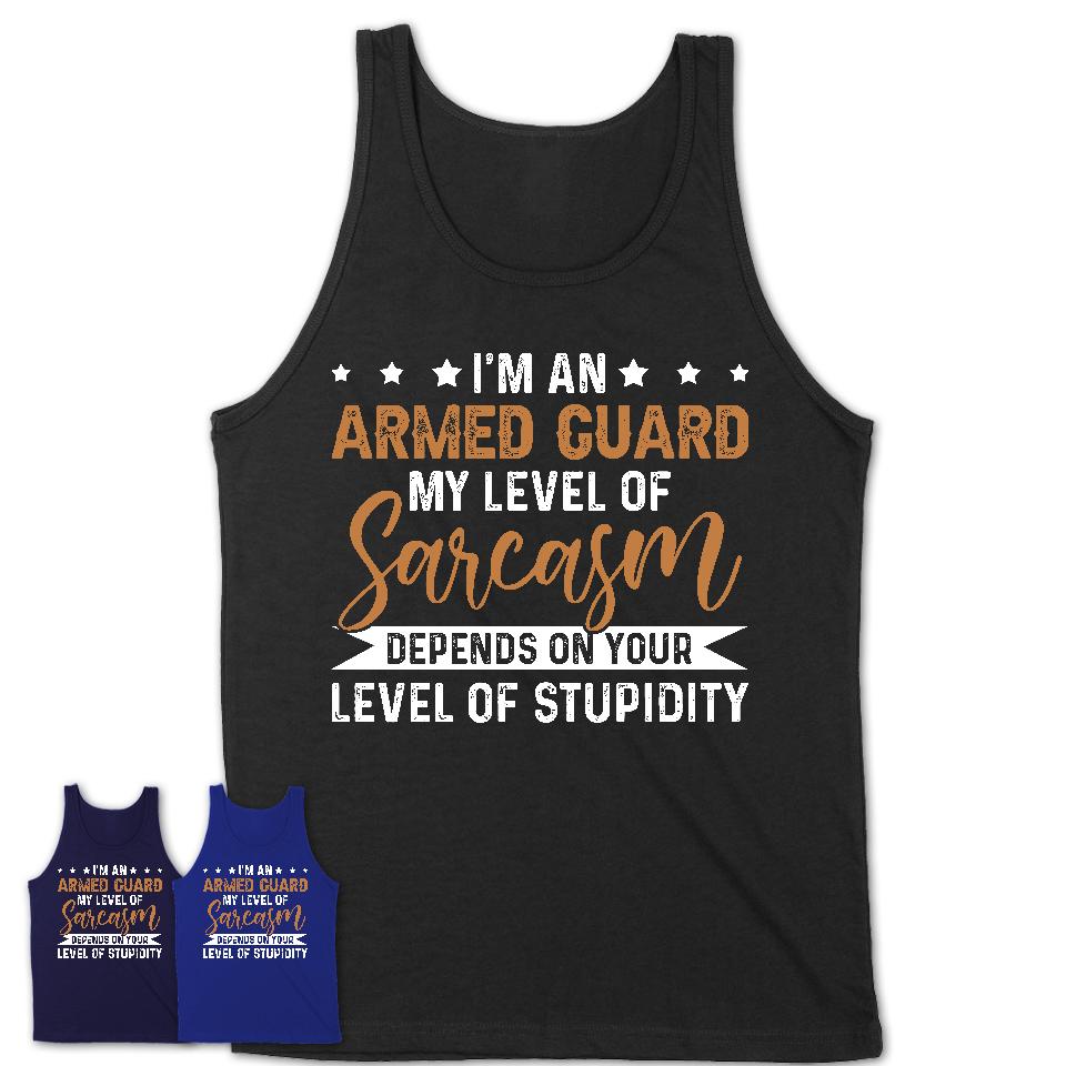 Funny Armed Guard Shirt My Level of Sarcasm Depends on Your Level Of Stupidity T Shirt