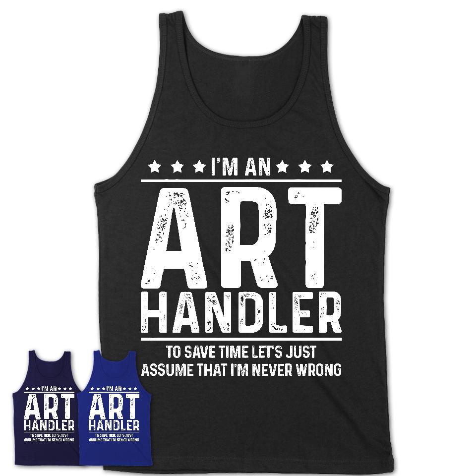 Funny Art Handler Never Wrong T-Shirt, New Job Gift for Coworker