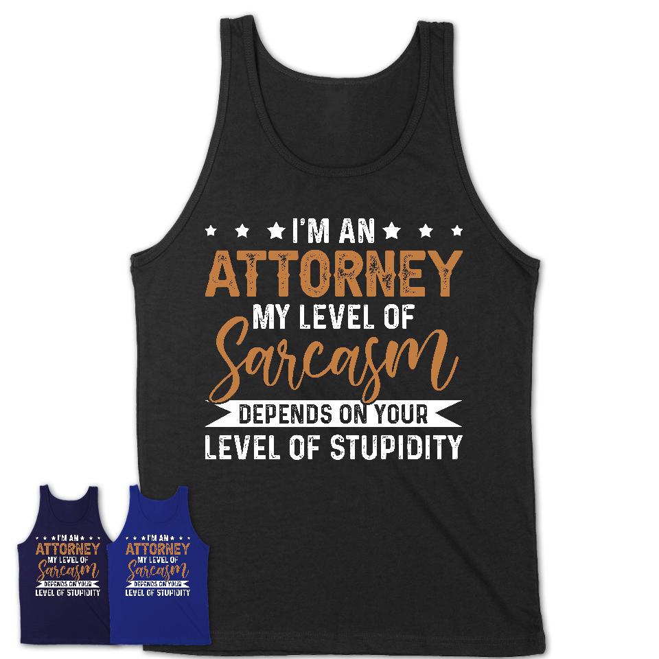 Funny Attorney Shirt My Level of Sarcasm Depends on Your Level Of Stupidity T Shirt