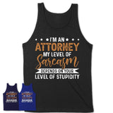 Funny Attorney Shirt My Level of Sarcasm Depends on Your Level Of Stupidity T Shirt