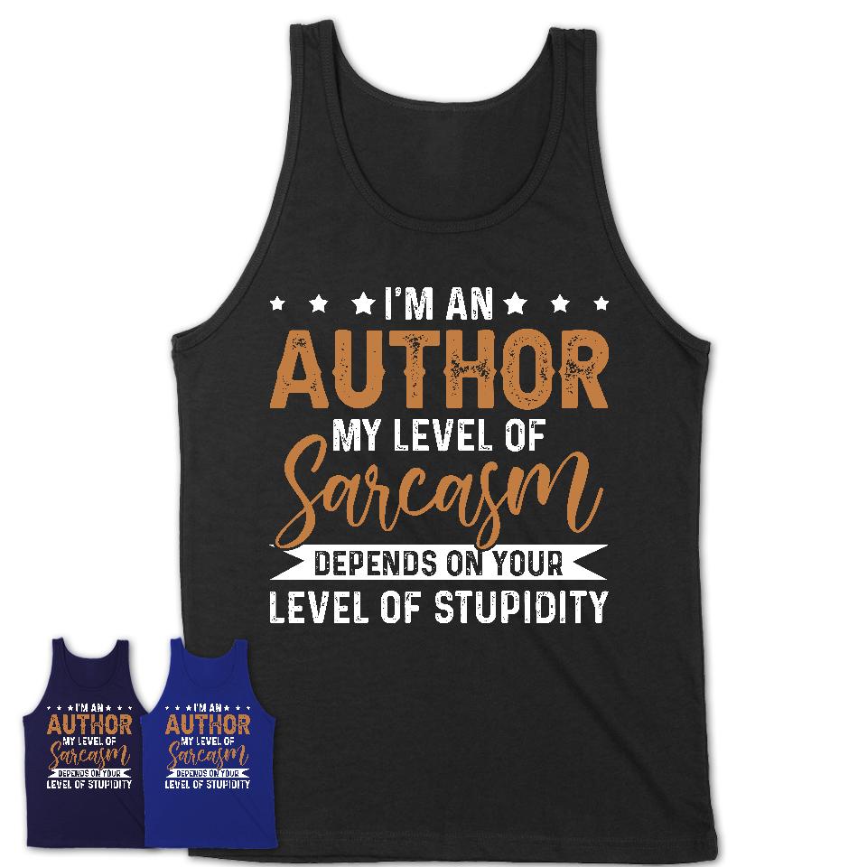 Funny Author Shirt My Level of Sarcasm Depends on Your Level Of Stupidity T Shirt