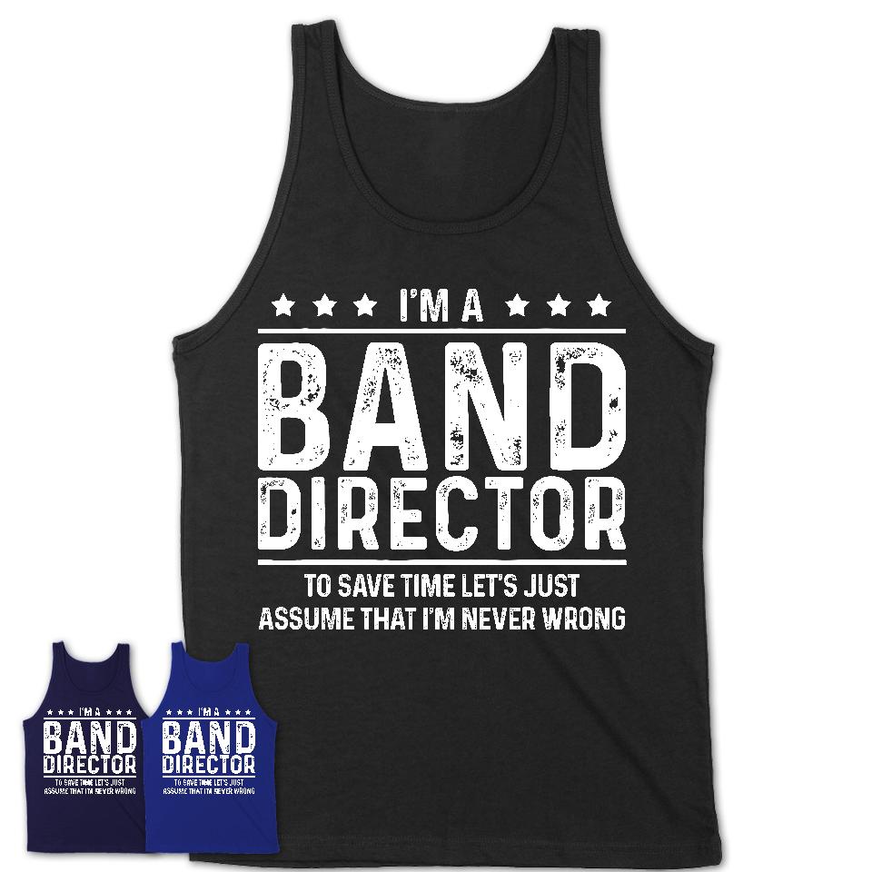 Funny Band Director Never Wrong T-Shirt, New Job Gift for Coworker