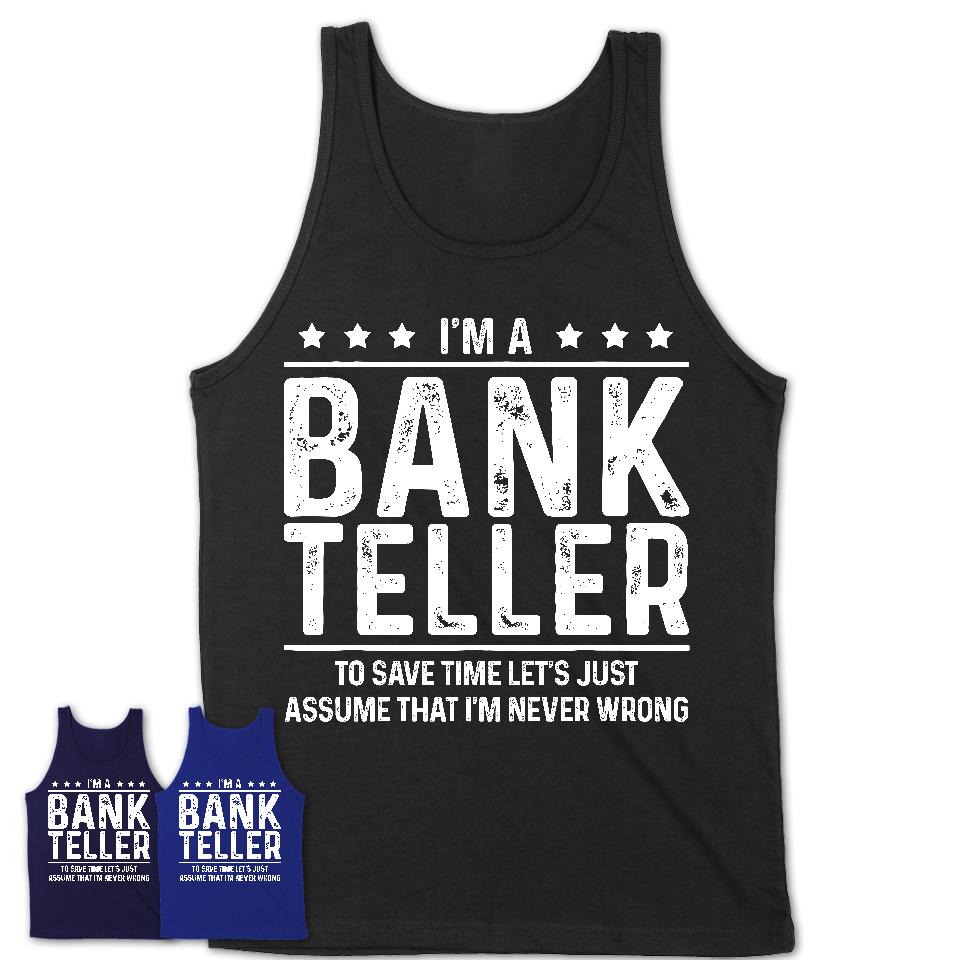 Funny Bank Teller Never Wrong T-Shirt, New Job Gift for Coworker