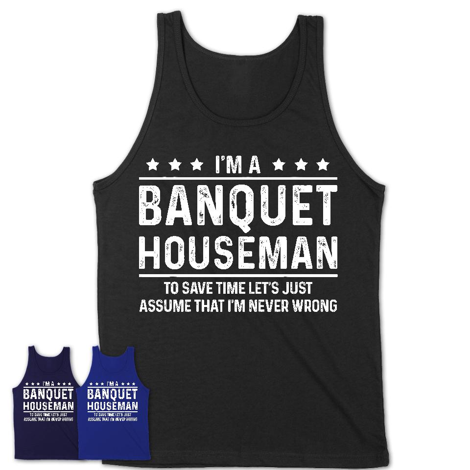 Funny Banquet Houseman Never Wrong T-Shirt, New Job Gift for Coworker