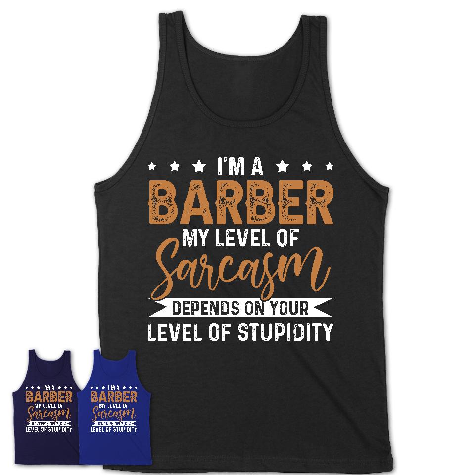 Funny Barber Shirt My Level of Sarcasm Depends on Your Level Of Stupidity T Shirt