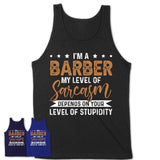 Funny Barber Shirt My Level of Sarcasm Depends on Your Level Of Stupidity T Shirt
