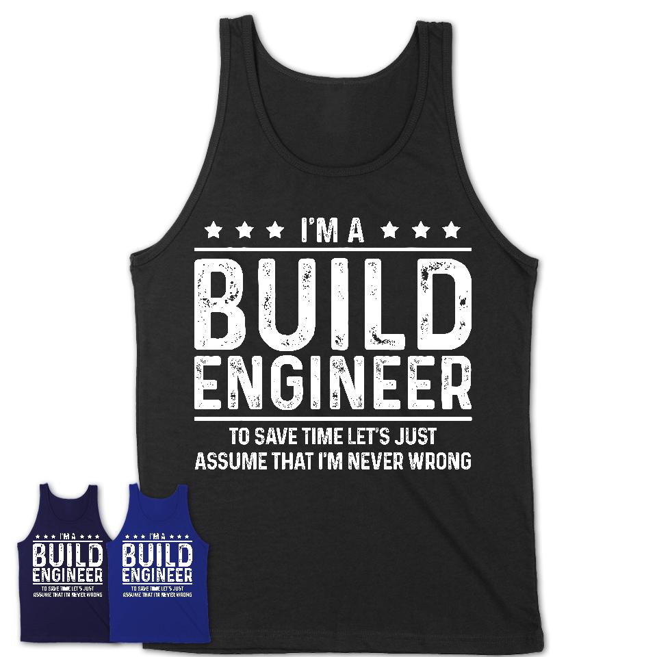 Funny Build Engineer Never Wrong T-Shirt, New Job Gift for Coworker